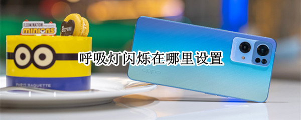呼吸灯闪烁在哪里设置 苹果11呼吸灯闪烁在哪里设置