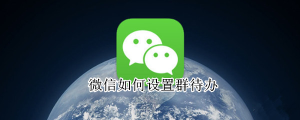 微信如何设置群待办（微信如何设置群待办消息）