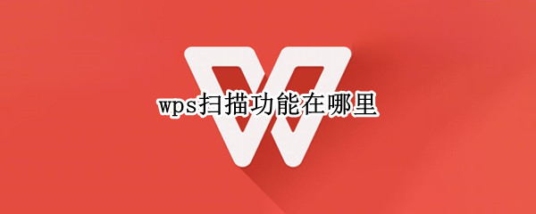 wps扫描功能在哪里 手机wps扫描功能在哪里