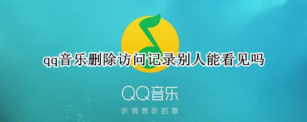 qq音乐删除访问记录别人能看见吗（qq音乐删除访问记录别人能看见吗苹果手机）