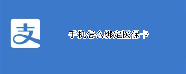 手机怎么绑定医保卡（手机怎么绑定医保卡交费）