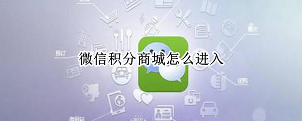 微信积分商城怎么进入（微信积分商城怎么进入商城）