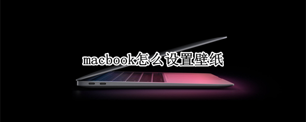 macbook怎么设置壁纸（macbook怎么设置壁纸排版）