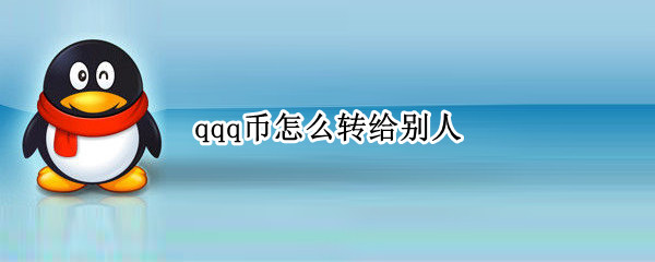 qqq币怎么转给别人 QQ怎么把Q币转给别人