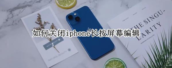 如何关闭iphone长按屏幕编辑（如何关闭iphone长按屏幕编辑图片）