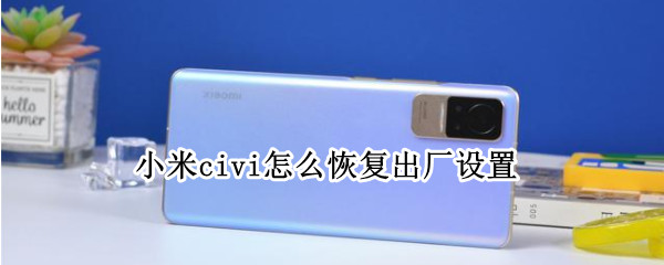 小米civi怎么恢复出厂设置（小米civi恢复出厂设置后怎么恢复数据）
