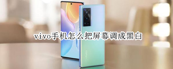 vivo手机怎么把屏幕调成黑白（vivo手机怎么把屏幕调成黑白色）