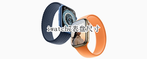 iwatch7表盘尺寸（iWatch表盘尺寸）