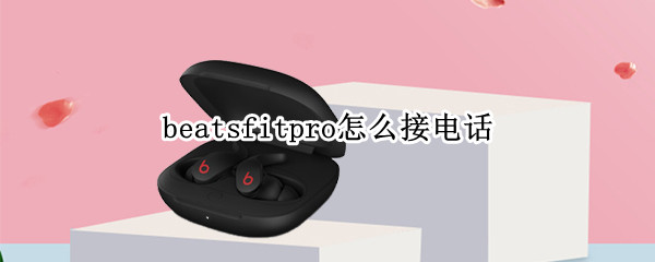 beatsfitpro怎么接电话（power beats pro怎么接电话）
