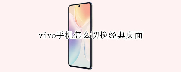vivo手机怎么切换经典桌面（vivo手机怎么切换经典桌面视频）