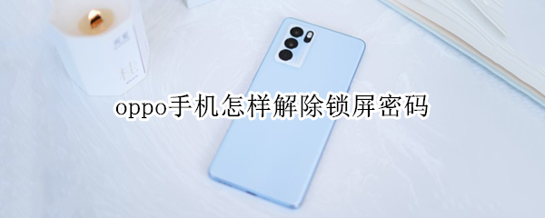 oppo手机怎样解除锁屏密码 oppo手机怎样解除锁屏密码设置