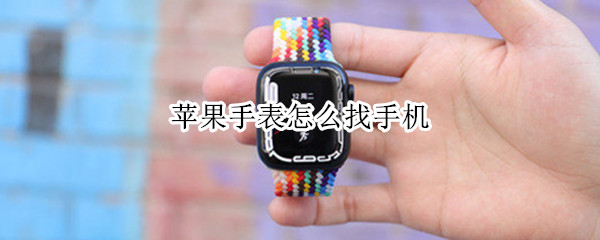苹果手表怎么找手机（苹果手表怎么找手机发声音）
