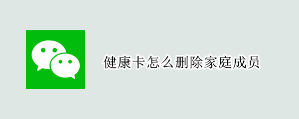 健康卡怎么删除家庭成员 湖南电子健康卡怎么删除家庭成员