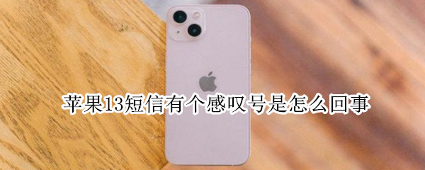 苹果13短信有个感叹号是怎么回事（苹果13短信有个感叹号是怎么回事儿）