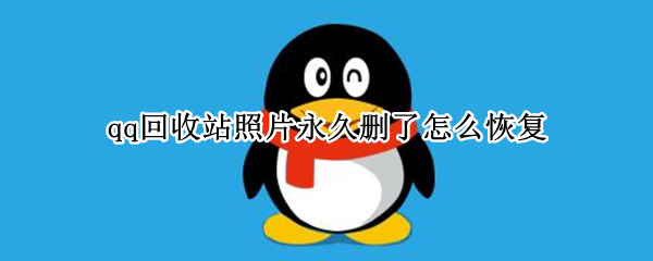 qq回收站照片永久删了怎么恢复（qq照片回收站永久删除了怎么恢复）