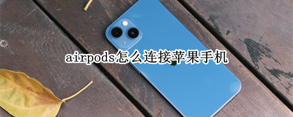 airpods怎么连接苹果手机 华强北airpods怎么连接苹果手机