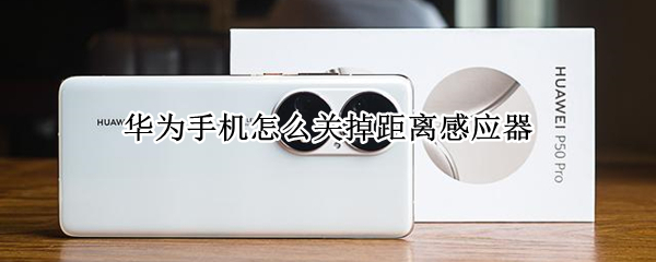 华为手机怎么关掉距离感应器（华为手机怎么关闭距离感应）
