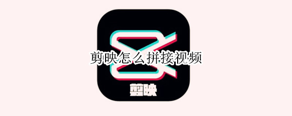 剪映怎么拼接视频 电脑版剪映怎么拼接视频