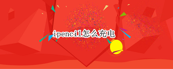 ipencil怎么充电（ipad pencil怎么充电）