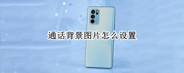 通话背景图片怎么设置 华为手机通话背景图片怎么设置