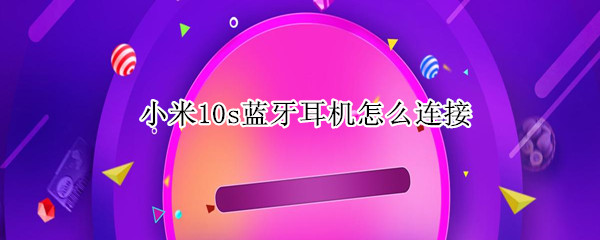小米10s蓝牙耳机怎么连接（小米10s蓝牙耳机怎么连接电脑）