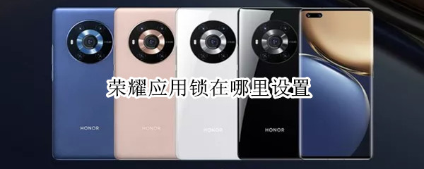 荣耀应用锁在哪里设置（华为荣耀应用锁在哪里设置）