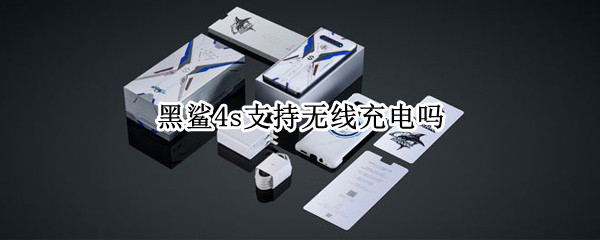 黑鲨4s支持无线充电吗（黑鲨4s支持无线充电吗怎么设置）