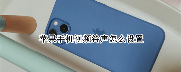 苹果手机视频铃声怎么设置 苹果手机视频铃声怎么设置成来电铃声