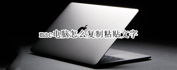 mac电脑怎么复制粘贴文字 mac电脑如何复制文字