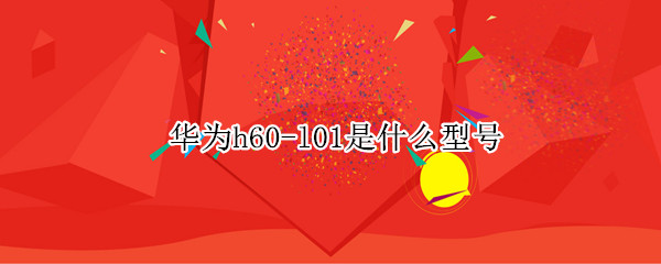 华为h60-l01是什么型号 华为h60-l01是什么型号下载QQ版本过低怎么办