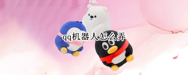 qq机器人怎么弄（手机qq机器人怎么弄）