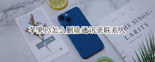 苹果13怎么删除通讯录联系人（苹果13怎么删除通讯录联系人呢）