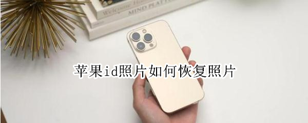 苹果id照片如何恢复照片 怎么恢复苹果ID里的照片