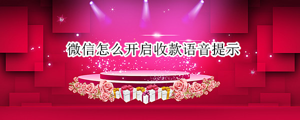 微信怎么开启收款语音提示（微信怎么开启收款语音提示为什么要打开才收语音提示）