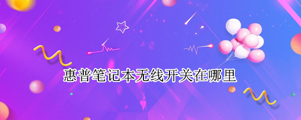 惠普笔记本无线开关在哪里（惠普笔记本无线开关在哪里拉肚子可不可以吃甜的）