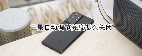 三星自动调节亮度怎么关闭 三星自动调节亮度自动关闭