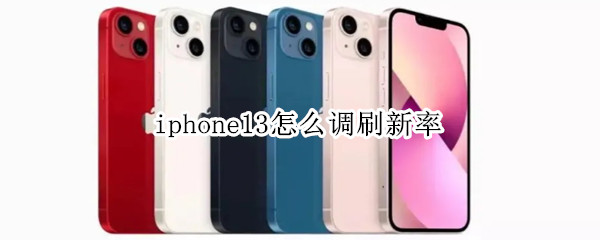 iphone13怎么调刷新率（iphone13刷新率在哪里调整）