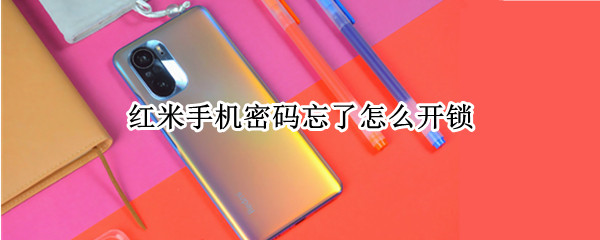 红米手机密码忘了怎么开锁（红米手机密码忘了怎么开锁不需要电脑）