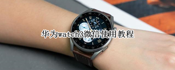 华为watch3微信使用教程