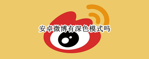 安卓微博有深色模式吗（安卓微博有深色模式吗）