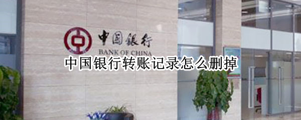 中国银行转账记录怎么删掉（中国银行转账记录怎么删掉）