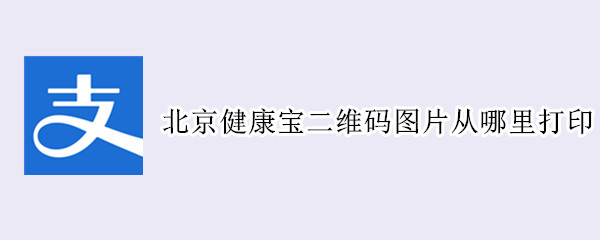 北京健康宝二维码图片从哪里打印 北京健康宝二维码图片从哪里打印出来