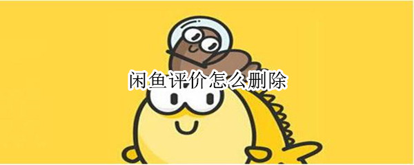 闲鱼评价怎么删除 闲鱼评价怎么删除买家评论