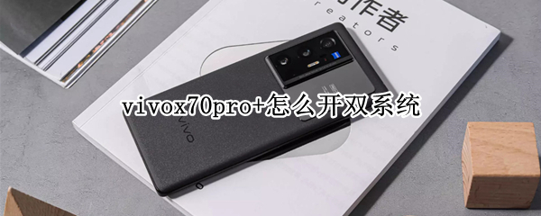 vivox70pro+怎么开双系统 vivox27怎么开启双系统