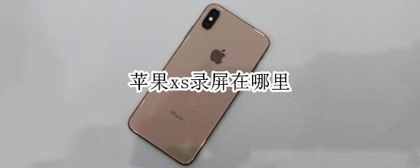 苹果xs录屏在哪里 苹果xs录屏在哪里找