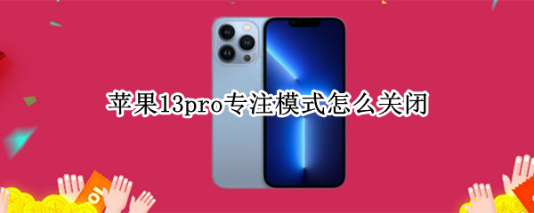 苹果13pro专注模式怎么关闭（苹果13pro专注模式怎么关闭不了）