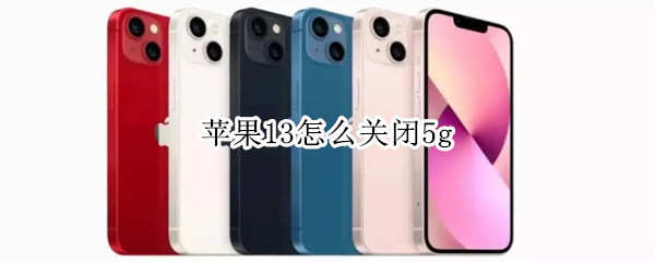 苹果13怎么关闭5g 苹果13怎么关闭5g开关