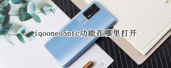 iqooneo5nfc功能在哪里打开（iqooneo5nfc位置）