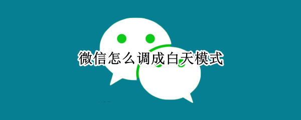微信怎么调成白天模式（微信怎么调成白天模式oppo）