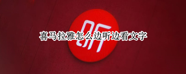 喜马拉雅怎么边听边看文字 喜马拉雅怎么边听边看文字电脑版